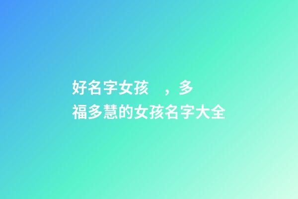 好名字女孩，多福多慧的女孩名字大全